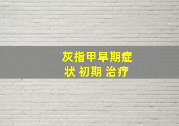 灰指甲早期症状 初期 治疗